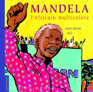 Mandela, l'Africain multicolore d'Alain Serres et Zaü, Rue du monde, 66 pages, 17 €.Dès 8 ans.