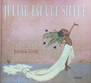 Julian est une sirène, Jessica Love, Pastel, 38 pages, 13 €. Dès 3 ans.